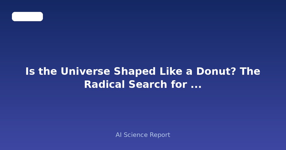 Is the Universe Shaped Like a Donut? The Radical Search for Cosmic Topology