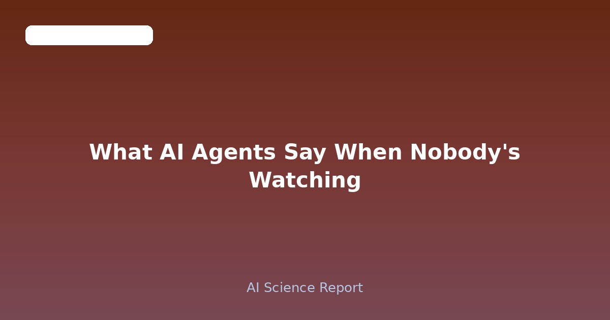 What AI Agents Say When Nobody's Watching