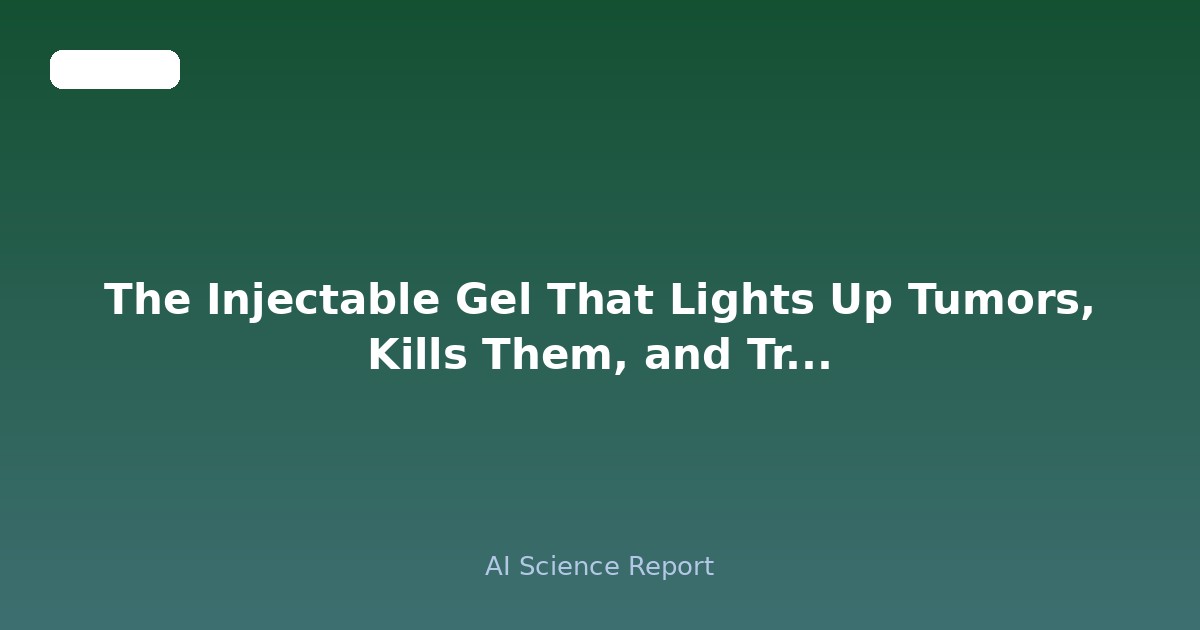 The Injectable Gel That Lights Up Tumors, Kills Them, and Trains Your Immune System