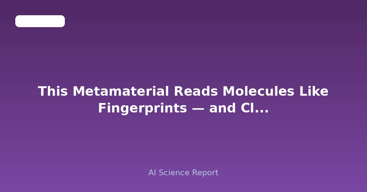 This Metamaterial Reads Molecules Like Fingerprints — and Cleans Itself After Every Use