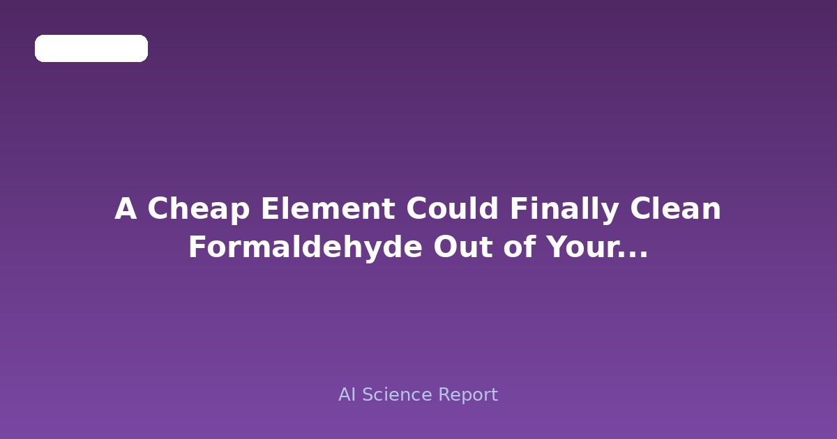 A Cheap Element Could Finally Clean Formaldehyde Out of Your Indoor Air