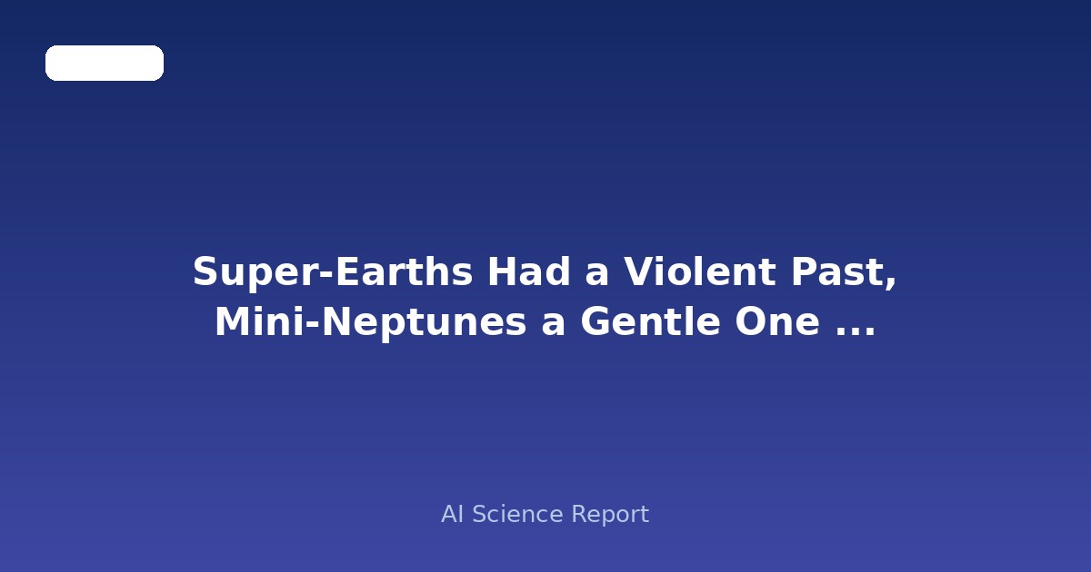 Super-Earths Had a Violent Past, Mini-Neptunes a Gentle One — And Their Orbits Tell the Story