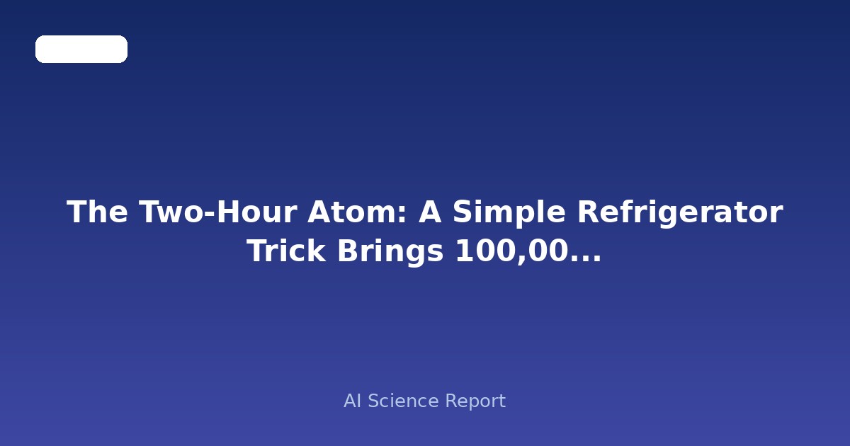 The Two-Hour Atom: A Simple Refrigerator Trick Brings 100,000-Qubit Quantum Computers Within Reach